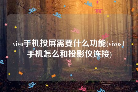 vivo手机投屏需要什么功能(vivos1手机怎么和投影仪连接)