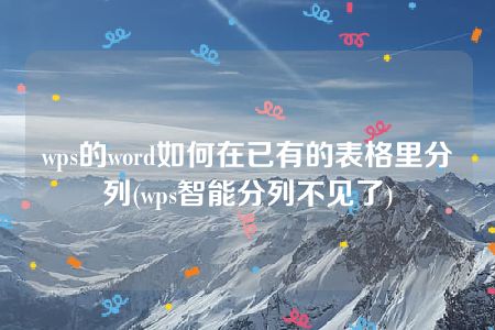 wps的word如何在已有的表格里分列(wps智能分列不见了)