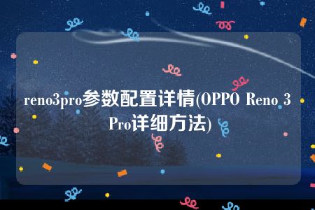 reno3pro参数配置详情(OPPO Reno 3 Pro详细方法)