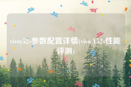 vivoy52s参数配置详情(vivo Y52s性能评测)