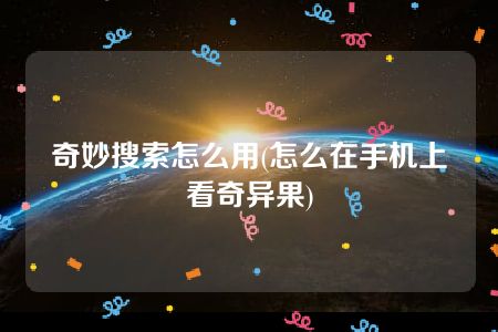 奇妙搜索怎么用(怎么在手机上看奇异果)