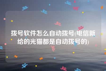 拨号软件怎么自动拨号(电信新给的光猫都是自动拨号的)