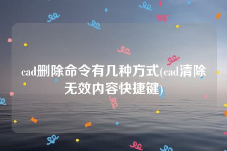 cad删除命令有几种方式(cad清除无效内容快捷键)