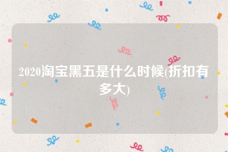 2020淘宝黑五是什么时候(折扣有多大)