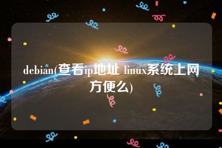 debian(查看ip地址 linux系统上网方便么)