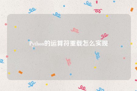 Python的运算符重载怎么实现