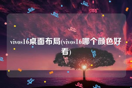 vivos16桌面布局(vivos16哪个颜色好看)