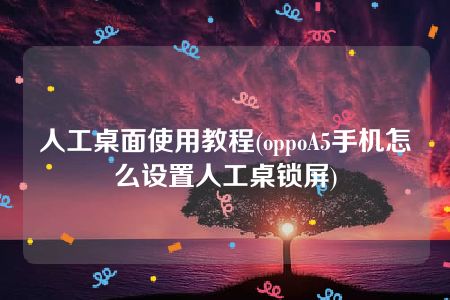 人工桌面使用教程(oppoA5手机怎么设置人工桌锁屏)