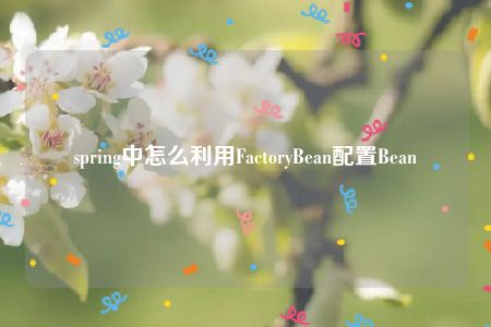 spring中怎么利用FactoryBean配置Bean