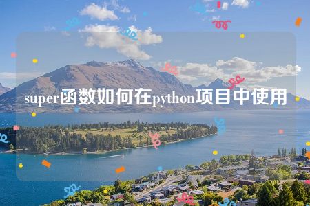 super函数如何在python项目中使用