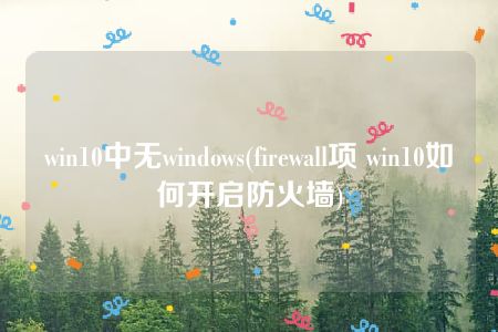 win10中无windows(firewall项 win10如何开启防火墙)