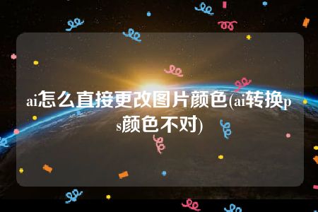 ai怎么直接更改图片颜色(ai转换ps颜色不对)