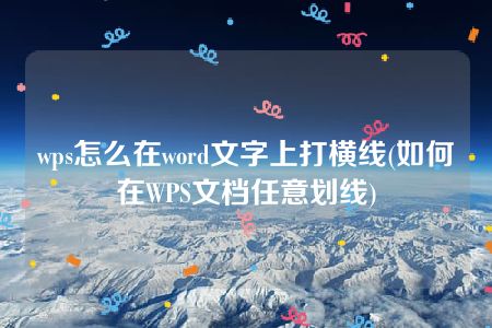 wps怎么在word文字上打横线(如何在WPS文档任意划线)