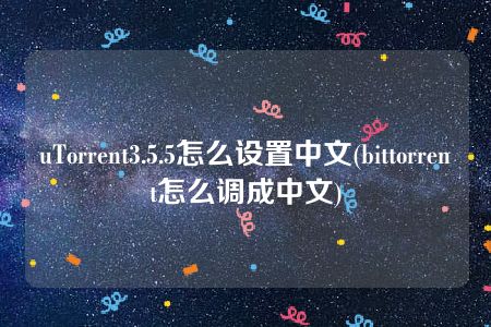 uTorrent3.5.5怎么设置中文(bittorrent怎么调成中文)