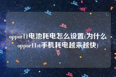 oppor11电池耗电怎么设置(为什么oppor11st手机耗电越来越快)