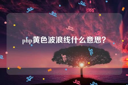 php黄色波浪线什么意思？