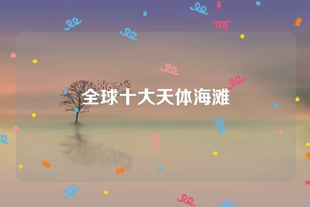 全球十大天体海滩