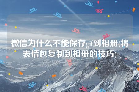 微信为什么不能保存gif到相册(将表情包复制到相册的技巧)