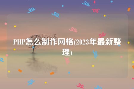 PHP怎么制作网格(2023年最新整理)