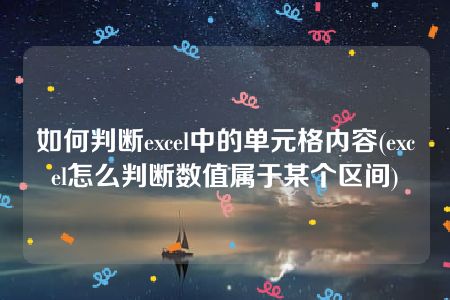 如何判断excel中的单元格内容(excel怎么判断数值属于某个区间)