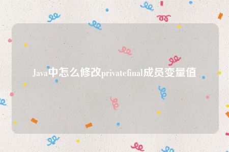 Java中怎么修改privatefinal成员变量值