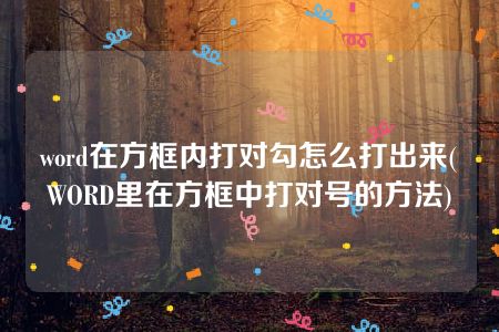 word在方框内打对勾怎么打出来(WORD里在方框中打对号的方法)