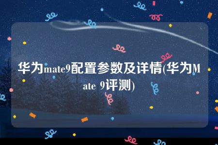 华为mate9配置参数及详情(华为Mate 9评测)