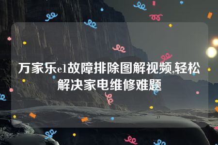 万家乐e1故障排除图解视频,轻松解决家电维修难题