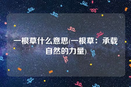 一根草什么意思(一根草：承载自然的力量)