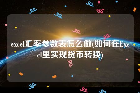 excel汇率参数表怎么做(如何在Excel里实现货币转换)