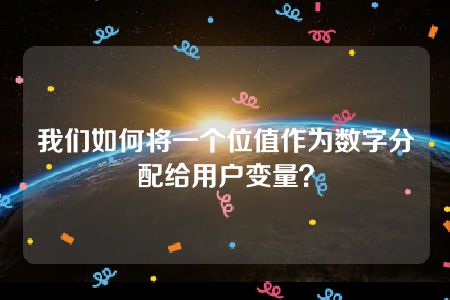 我们如何将一个位值作为数字分配给用户变量？