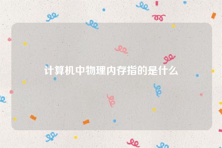 计算机中物理内存指的是什么