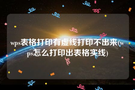 wps表格打印有虚线打印不出来(wps怎么打印出表格实线)