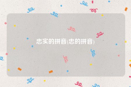 忠实的拼音(忠的拼音)