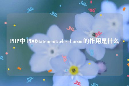 PHP中 PDOStatement::closeCursor的作用是什么