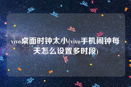 vivo桌面时钟太小(vivo手机闹钟每天怎么设置多时段)