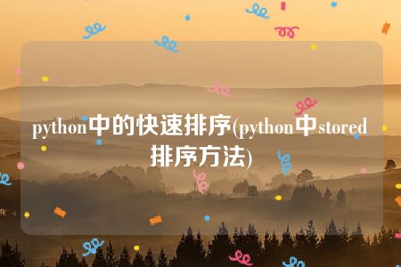 python中的快速排序(python中stored排序方法)