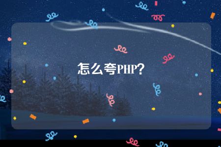 怎么夸PHP？