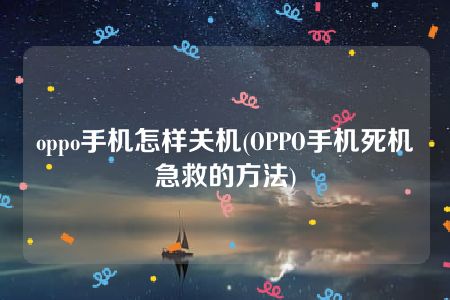 oppo手机怎样关机(OPPO手机死机急救的方法)