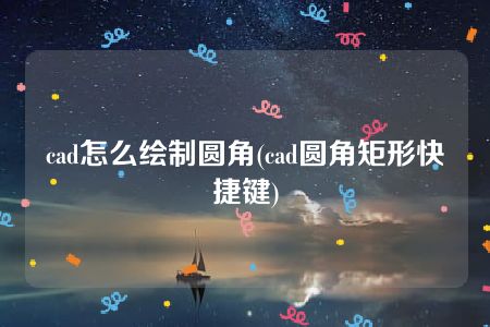 cad怎么绘制圆角(cad圆角矩形快捷键)