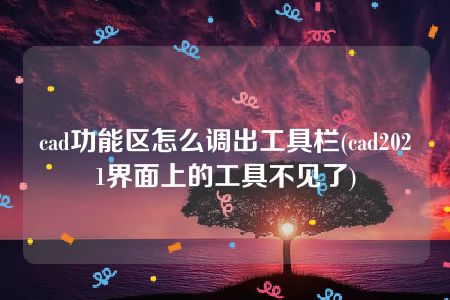 cad功能区怎么调出工具栏(cad2021界面上的工具不见了)