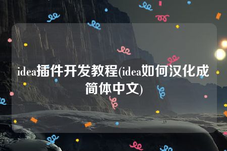 idea插件开发教程(idea如何汉化成简体中文)