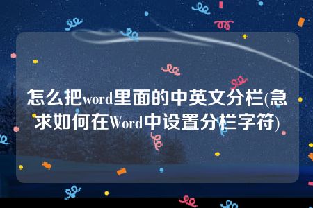 怎么把word里面的中英文分栏(急求如何在Word中设置分栏字符)