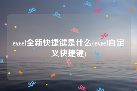 excel全新快捷键是什么(excel自定义快捷键)