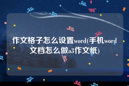 作文格子怎么设置word(手机word文档怎么做a3作文纸)