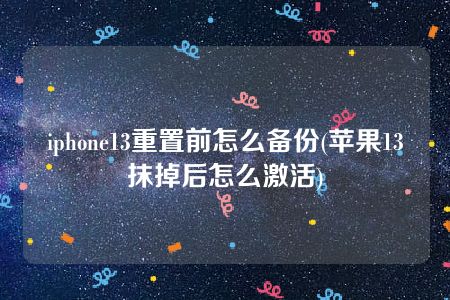 iphone13重置前怎么备份(苹果13抹掉后怎么激活)