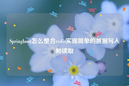 Springboot怎么整合redis实现简单的数据写入和读取