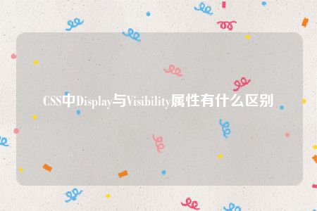 CSS中Display与Visibility属性有什么区别