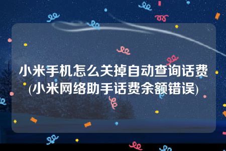 小米手机怎么关掉自动查询话费(小米网络助手话费余额错误)