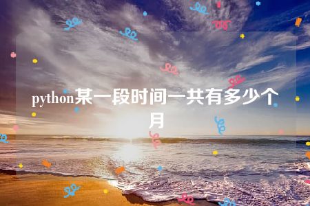 python某一段时间一共有多少个月